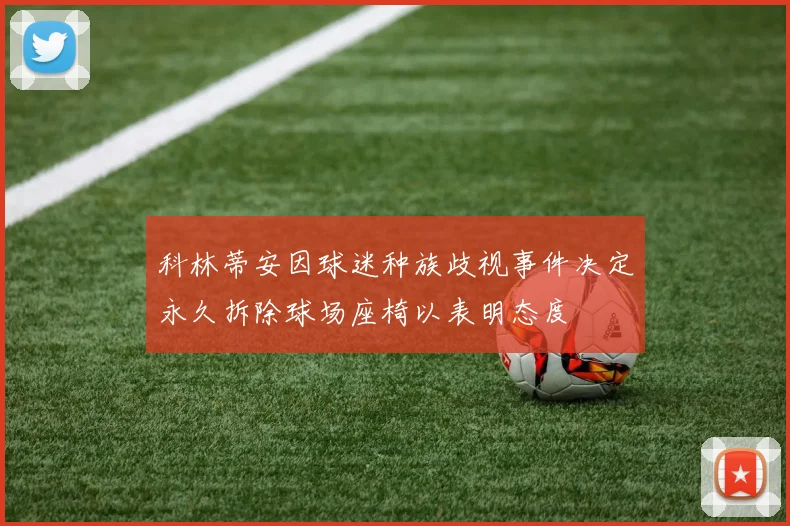 科林蒂安因球迷种族歧视事件决定永久拆除球场座椅以表明态度